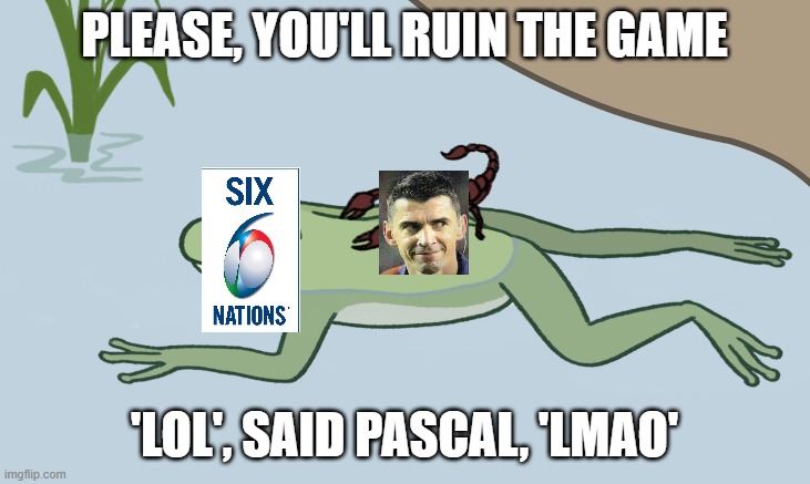 Frog and Scorpion | PLEASE, YOU'LL RUIN THE GAME; 'LOL', SAID PASCAL, 'LMAO' | image tagged in frog and scorpion | made w/ Imgflip meme maker