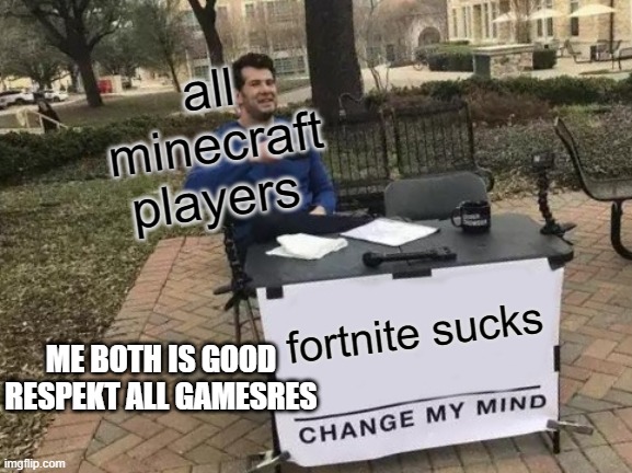Change My Mind Meme | all minecraft players; fortnite sucks; ME BOTH IS GOOD RESPEKT ALL GAMESRES | image tagged in memes,change my mind | made w/ Imgflip meme maker