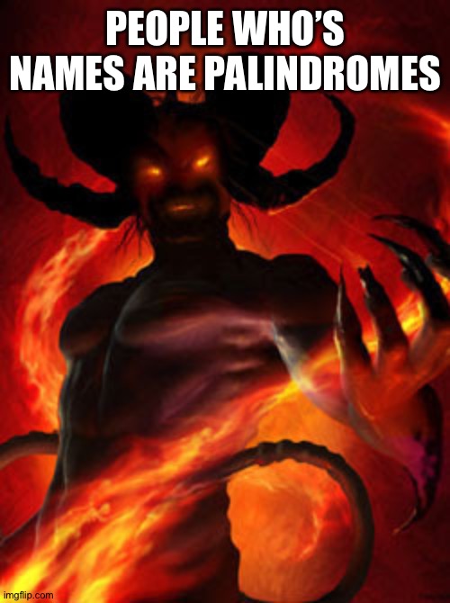 demon | PEOPLE WHO’S NAMES ARE PALINDROMES | image tagged in demon | made w/ Imgflip meme maker