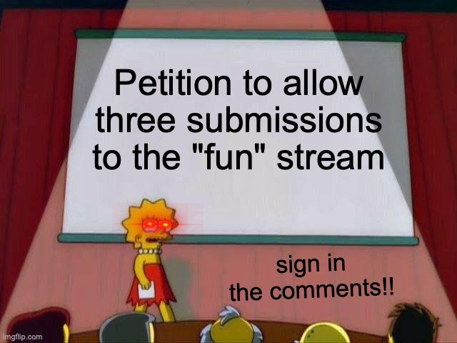 I used 50% of my submissions to submit this |  Petition to allow three submissions to the "fun" stream; sign in the comments!! | image tagged in lisa simpson's presentation,petition,fun,moderators,submissions,oh wow are you actually reading these tags | made w/ Imgflip meme maker