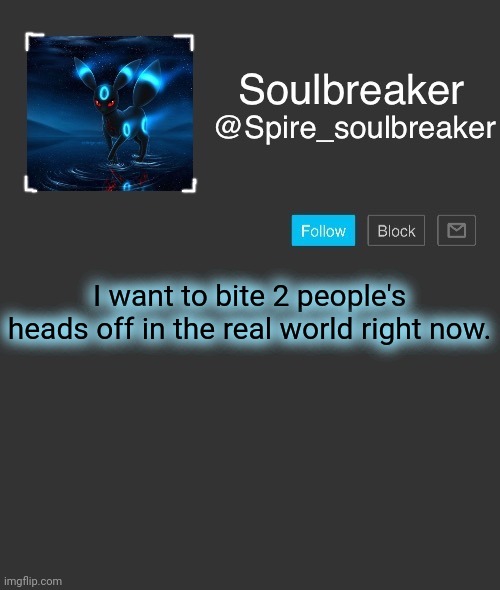 Spire | I want to bite 2 people's heads off in the real world right now. | image tagged in spire | made w/ Imgflip meme maker