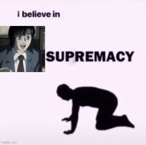 Indeed I do | image tagged in i believe in supremacy | made w/ Imgflip meme maker