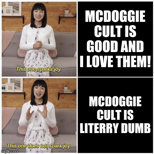 Uhm | MCDOGGIE CULT IS GOOD AND I LOVE THEM! MCDOGGIE CULT IS LITERRY DUMB | image tagged in this one sparks joy,mcdoggie cult,lol,youtube,gacha,memes | made w/ Imgflip meme maker