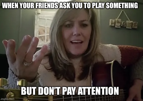 Attention please | WHEN YOUR FRIENDS ASK YOU TO PLAY SOMETHING; BUT DON’T PAY ATTENTION | image tagged in guitar,music,funny memes,bass,dank memes,music meme | made w/ Imgflip meme maker