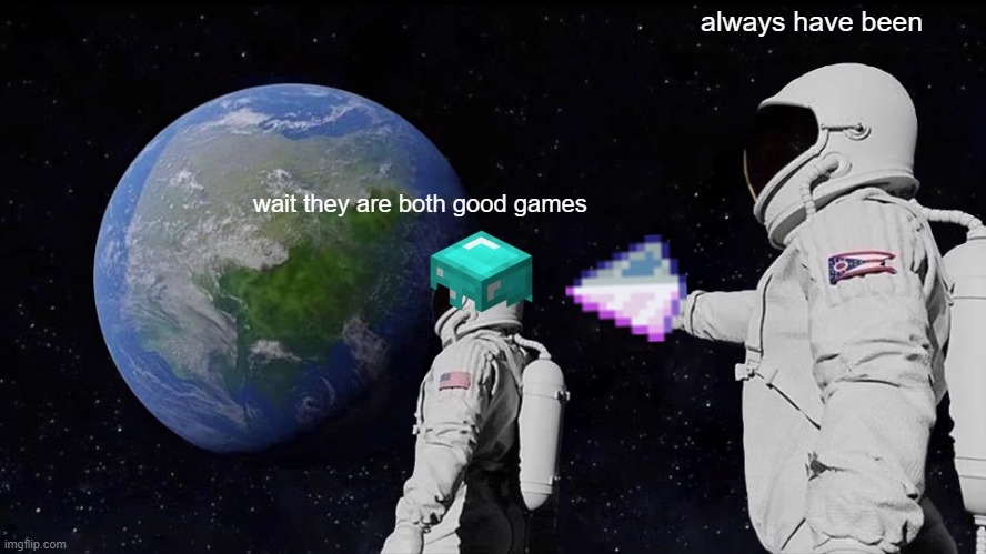 Always Has Been Meme | wait they are both good games always have been | image tagged in memes,always has been | made w/ Imgflip meme maker