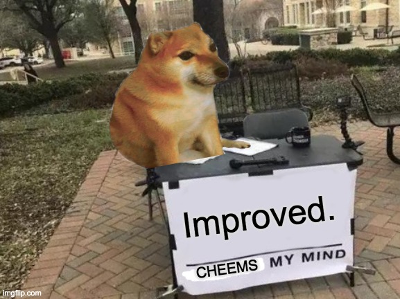 Lost my mind for a moment, but then I found it again | Improved. CHEEMS | image tagged in memes,change my mind,cheems | made w/ Imgflip meme maker