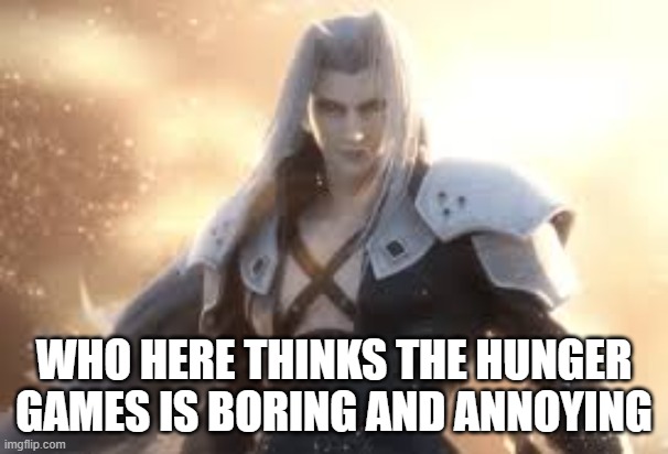 WHO HERE THINKS THE HUNGER GAMES IS BORING AND ANNOYING | made w/ Imgflip meme maker