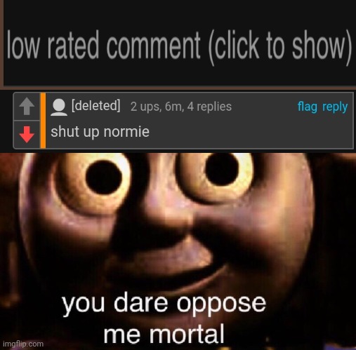 I DIDN'T LIKE THAT | image tagged in you dare oppose me mortal | made w/ Imgflip meme maker