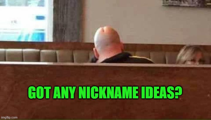 GOT ANY NICKNAME IDEAS? | made w/ Imgflip meme maker