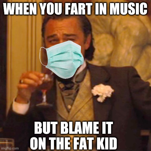 Laughing Leo Meme | WHEN YOU FART IN MUSIC; BUT BLAME IT ON THE FAT KID | image tagged in memes,laughing leo | made w/ Imgflip meme maker