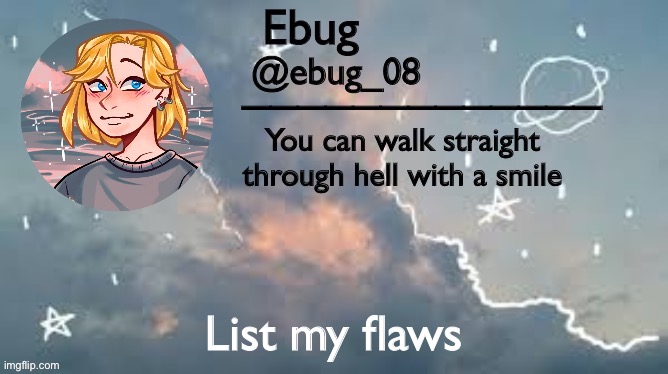 Nobody say there are none cause I can find like 20 (at least) also, I’m back (again no one cares xD) | List my flaws | image tagged in ebug announcement 2 | made w/ Imgflip meme maker