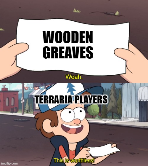 Terraria | WOODEN GREAVES; TERRARIA PLAYERS | image tagged in this is worthless | made w/ Imgflip meme maker