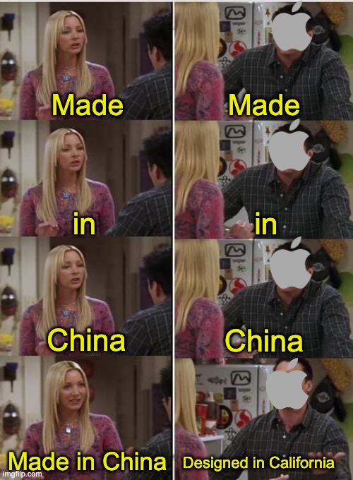 *Angry screaming in sweatshop worker* | Made; Made; in; in; China; China; Made in China; Designed in California | image tagged in phoebe joey,apple,random | made w/ Imgflip meme maker