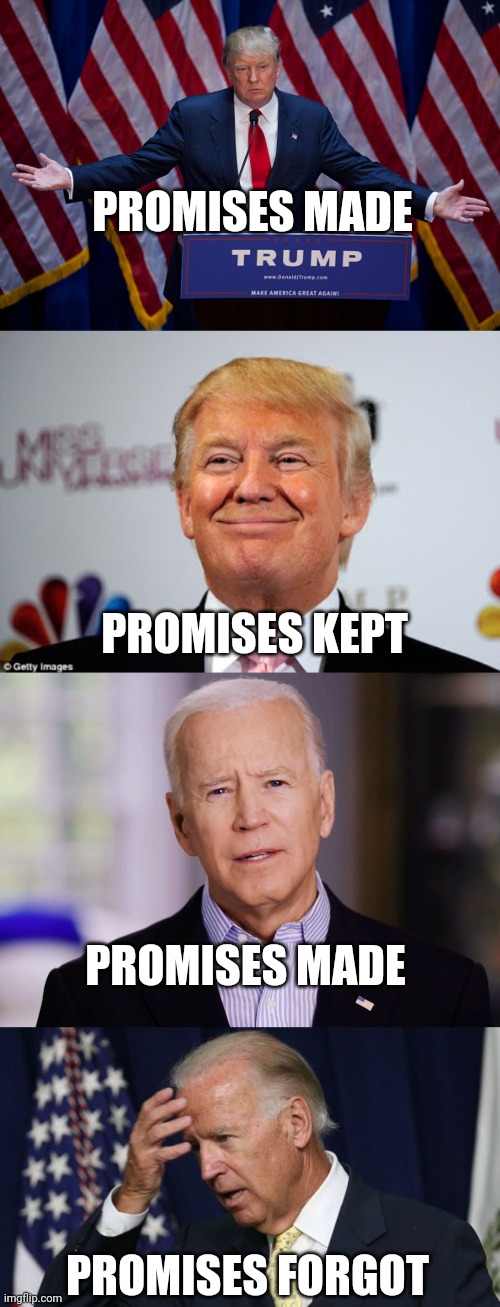 HE FORGOT EVERY PROMISE HE MADE ON HIS CAMPAIGN | PROMISES MADE; PROMISES KEPT; PROMISES MADE; PROMISES FORGOT | image tagged in donald trump,donald trump approves,joe biden 2020,joe biden worries,president trump | made w/ Imgflip meme maker