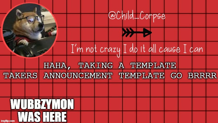 The tables have turned on Child_Corpse here >:D | HAHA, TAKING A TEMPLATE TAKERS ANNOUNCEMENT TEMPLATE GO BRRRR; WUBBZYMON WAS HERE | image tagged in child_corpse announcement template 2,uno reverse card | made w/ Imgflip meme maker