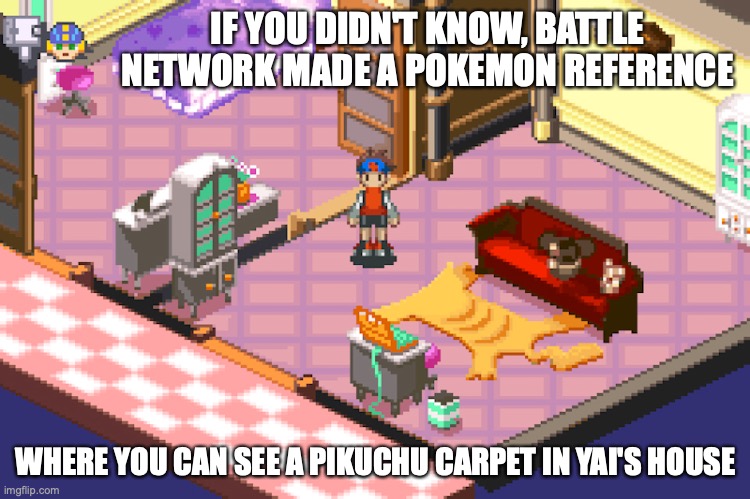 Pokemon Reference in Battle Network | IF YOU DIDN'T KNOW, BATTLE NETWORK MADE A POKEMON REFERENCE; WHERE YOU CAN SEE A PIKUCHU CARPET IN YAI'S HOUSE | image tagged in megaman battle network,megaman,pokemon,memes | made w/ Imgflip meme maker