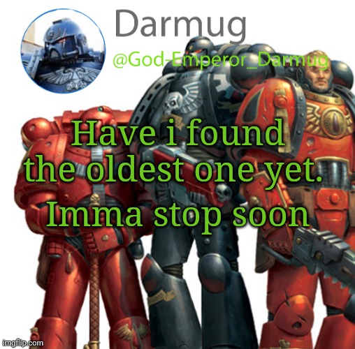Darmug announcement | Have i found the oldest one yet. Imma stop soon | image tagged in darmug announcement | made w/ Imgflip meme maker