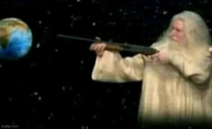 give this context | image tagged in god pointing gun at earth | made w/ Imgflip meme maker