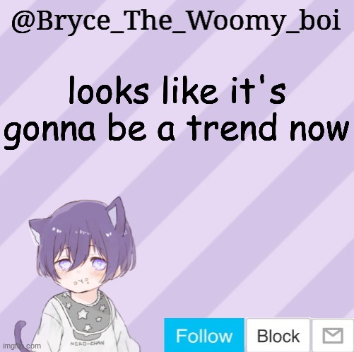 Bryce_The_Woomy_boi's announcement template | looks like it's gonna be a trend now | image tagged in bryce_the_woomy_boi's announcement template | made w/ Imgflip meme maker