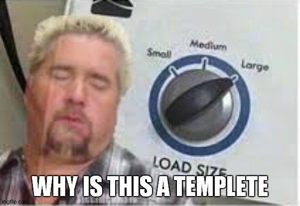 load size | WHY IS THIS A TEMPLETE | image tagged in load size | made w/ Imgflip meme maker