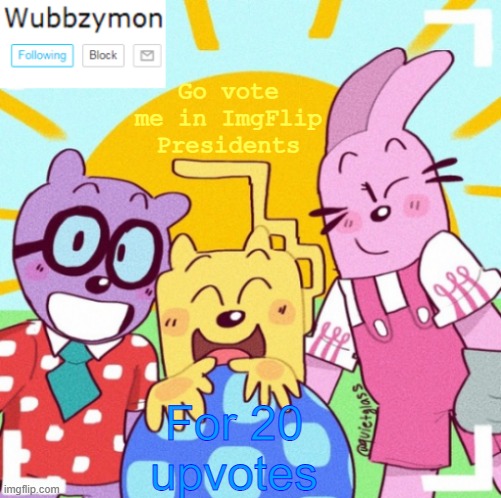 Just a little treat for y'all | Go vote me in ImgFlip Presidents; For 20 upvotes | image tagged in wubbzymon's announcement new,vote | made w/ Imgflip meme maker