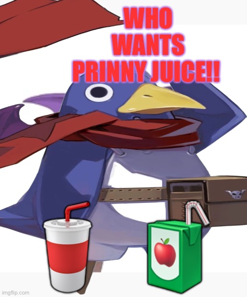 Prinny Dude Disgea | WHO WANTS PRINNY JUICE!! 🥤 🧃 | image tagged in disgea,prinny,juice,dude | made w/ Imgflip meme maker