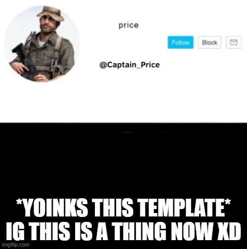 Captain_Price Template | *YOINKS THIS TEMPLATE*
IG THIS IS A THING NOW XD | image tagged in captain_price template | made w/ Imgflip meme maker