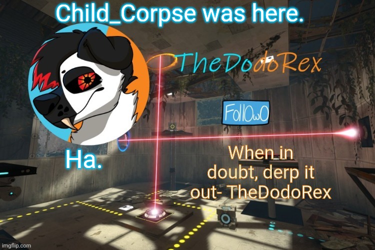 TheDodoRex Announcement template | Child_Corpse was here. Ha. | image tagged in thedodorex announcement template | made w/ Imgflip meme maker