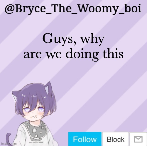 Bryce_The_Woomy_boi's announcement template | Guys, why are we doing this | image tagged in bryce_the_woomy_boi's announcement template | made w/ Imgflip meme maker