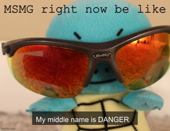 Everyone stealing templates | MSMG right now be like | image tagged in my middle name is danger,steal | made w/ Imgflip meme maker
