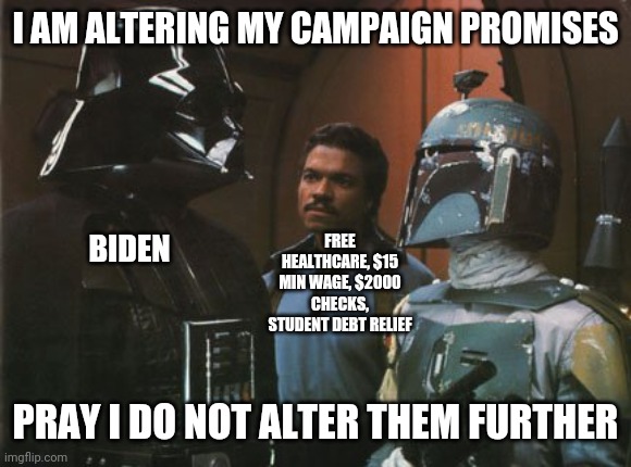 How Dems Can Lose Big in 2022 | I AM ALTERING MY CAMPAIGN PROMISES; FREE HEALTHCARE, $15 MIN WAGE, $2000 CHECKS, STUDENT DEBT RELIEF; BIDEN; PRAY I DO NOT ALTER THEM FURTHER | image tagged in star wars darth vader altering the deal,joe biden,student loans,minimum wage,medicare | made w/ Imgflip meme maker