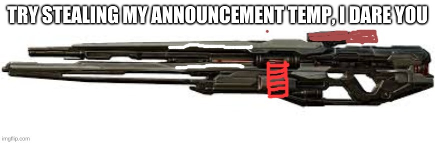 Elias Sniper Katana mk.1 | TRY STEALING MY ANNOUNCEMENT TEMP, I DARE YOU | image tagged in elias sniper katana mk 1 | made w/ Imgflip meme maker