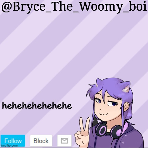 Bryce_The_Woomy_boi's new announcement template |  hehehehehehehe | image tagged in bryce_the_woomy_boi's new announcement template | made w/ Imgflip meme maker
