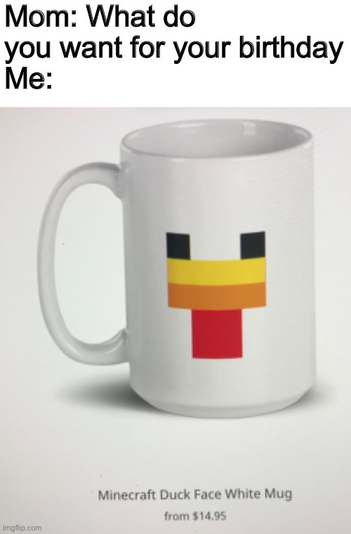 So this is epic | Mom: What do you want for your birthday
Me: | image tagged in minecraft,chicken,cup,birthdays | made w/ Imgflip meme maker