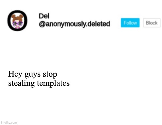 Del Announcement | Hey guys stop stealing templates | image tagged in del announcement | made w/ Imgflip meme maker