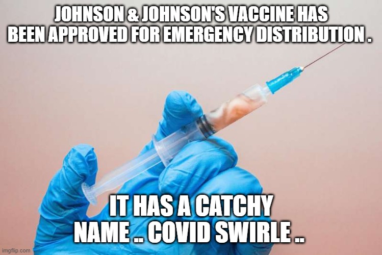 COVID Swirel | JOHNSON & JOHNSON'S VACCINE HAS BEEN APPROVED FOR EMERGENCY DISTRIBUTION . IT HAS A CATCHY NAME .. COVID SWIRLE .. | image tagged in covidiots | made w/ Imgflip meme maker