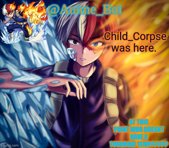 second todoroki temp | Child_Corpse was here. | image tagged in second todoroki temp | made w/ Imgflip meme maker