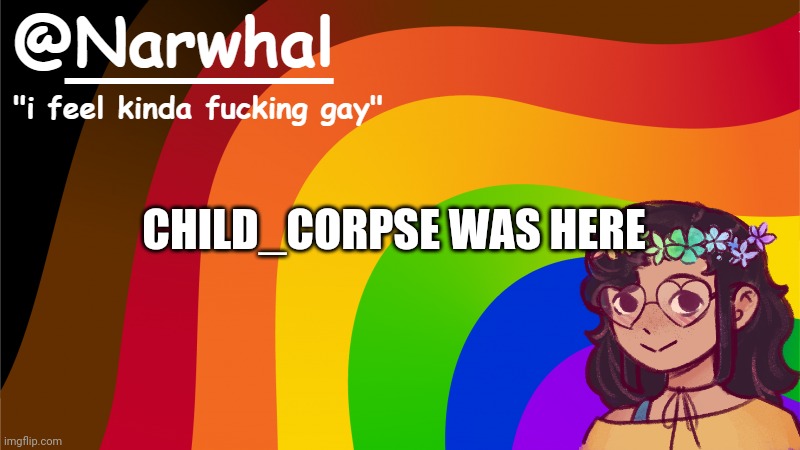 narwhal annoucement temp 7 | CHILD_CORPSE WAS HERE | image tagged in narwhal annoucement temp 7 | made w/ Imgflip meme maker