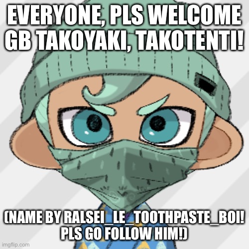 Congrats Ralsei_Le_Toothpaste_Boi | EVERYONE, PLS WELCOME GB TAKOYAKI, TAKOTENTI! (NAME BY RALSEI_LE_TOOTHPASTE_BOI! PLS GO FOLLOW HIM!) | made w/ Imgflip meme maker