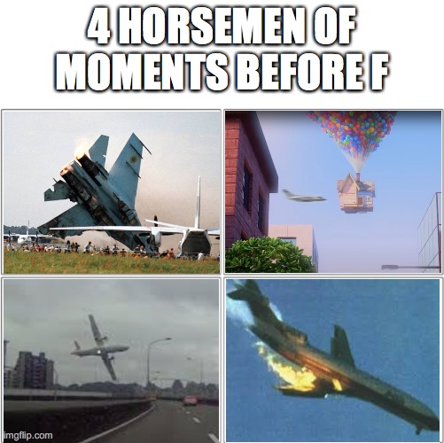 The 4 horsemen of | 4 HORSEMEN OF MOMENTS BEFORE F | image tagged in the 4 horsemen of | made w/ Imgflip meme maker