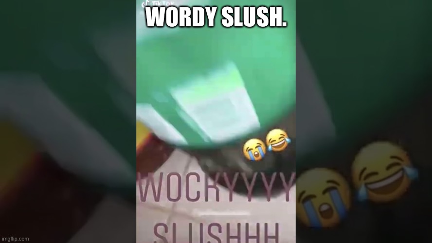 . | WORDY SLUSH. | made w/ Imgflip meme maker