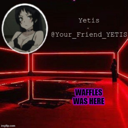 WAFFLES WAS HERE | made w/ Imgflip meme maker