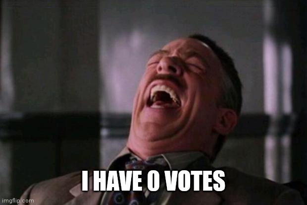 Lol | I HAVE 0 VOTES | image tagged in spider man boss | made w/ Imgflip meme maker