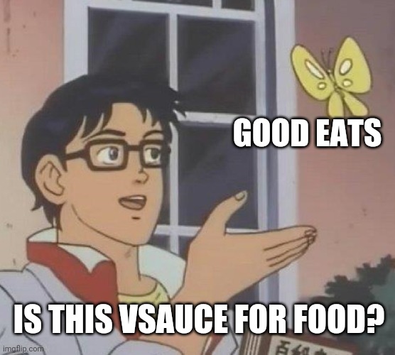 Rip good eats | GOOD EATS; IS THIS VSAUCE FOR FOOD? | image tagged in memes,is this a pigeon,vsauce | made w/ Imgflip meme maker