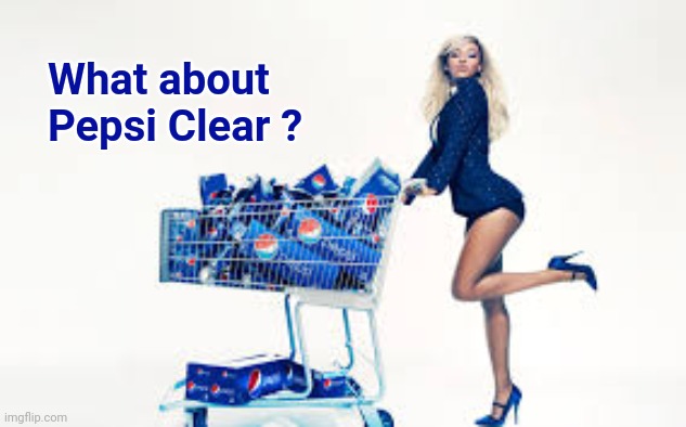 Pepsi gal | What about 
  Pepsi Clear ? | image tagged in pepsi gal | made w/ Imgflip meme maker