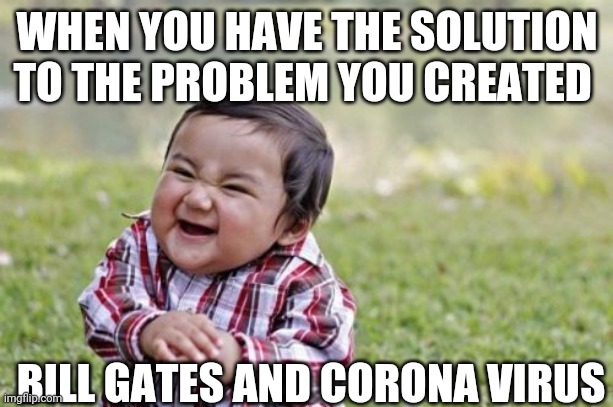 Evil Toddler | WHEN YOU HAVE THE SOLUTION TO THE PROBLEM YOU CREATED; BILL GATES AND CORONA VIRUS | image tagged in memes,evil toddler | made w/ Imgflip meme maker