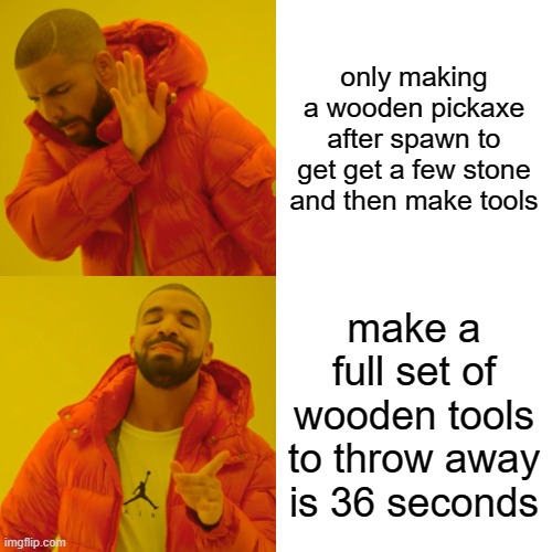 Drake Hotline Bling | only making a wooden pickaxe after spawn to get get a few stone and then make tools; make a full set of wooden tools to throw away is 36 seconds | image tagged in memes,drake hotline bling | made w/ Imgflip meme maker