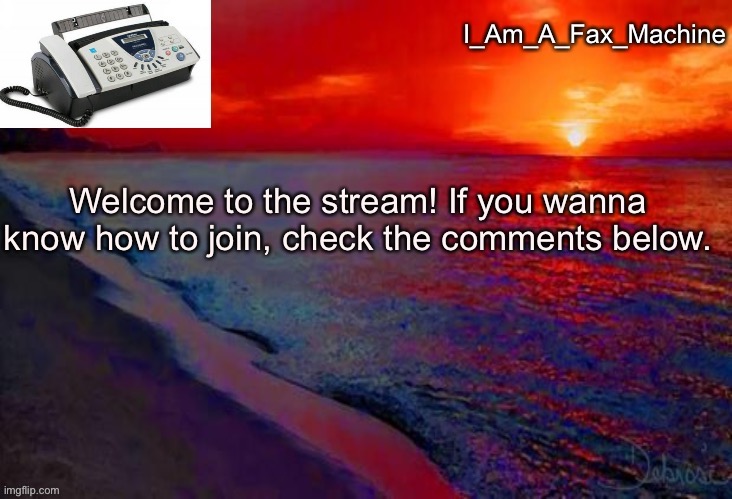 tell ur friends (if u have any) to join this stream | Welcome to the stream! If you wanna know how to join, check the comments below. | image tagged in i_am_a_fax_machine template | made w/ Imgflip meme maker