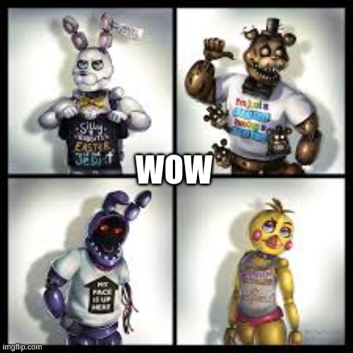 #Relatable | WOW | image tagged in fnaf,cursed image,reeeeeeeeeeeeeeeeeeeeee | made w/ Imgflip meme maker