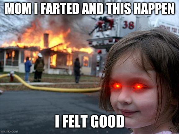 flint+steal+gasoline | MOM I FARTED AND THIS HAPPEN; I FELT GOOD | image tagged in wow | made w/ Imgflip meme maker
